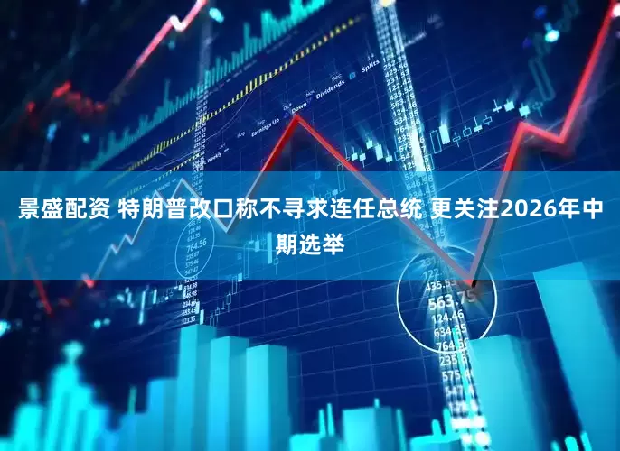景盛配资 特朗普改口称不寻求连任总统 更关注2026年中期选举