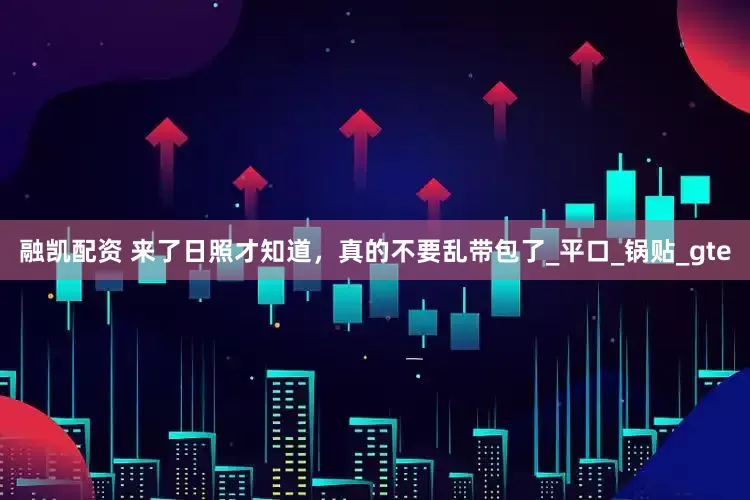 融凯配资 来了日照才知道，真的不要乱带包了_平口_锅贴_gte